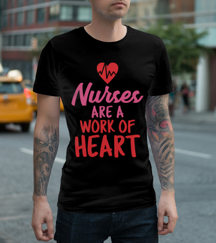 Nurses Are A Work Of Heart T-Shirt