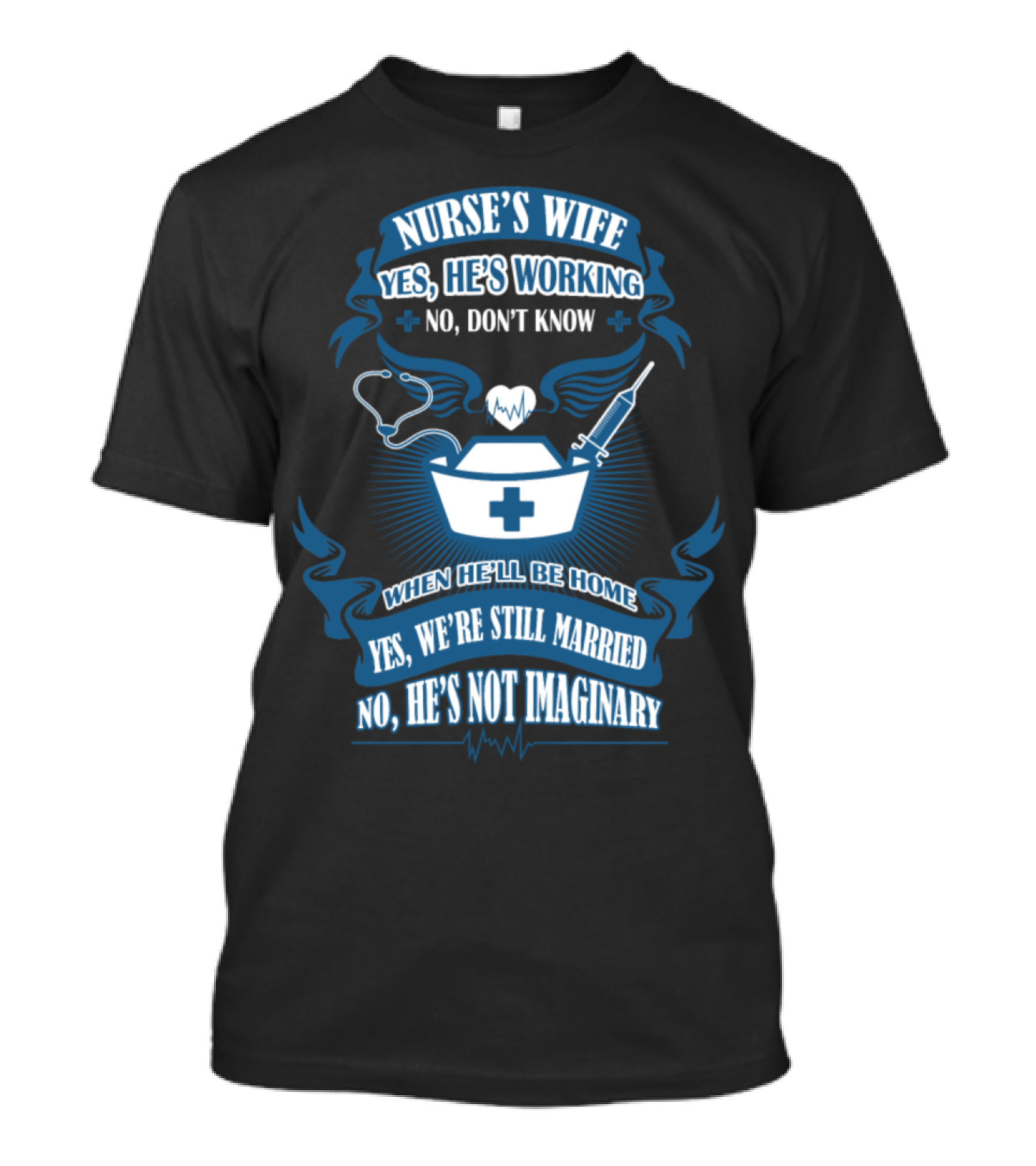Nurse's Wife Yes He's Working No Don't Know When He'll Be Home Yes We're Still Married No He's Not Imaginary T-Shirt