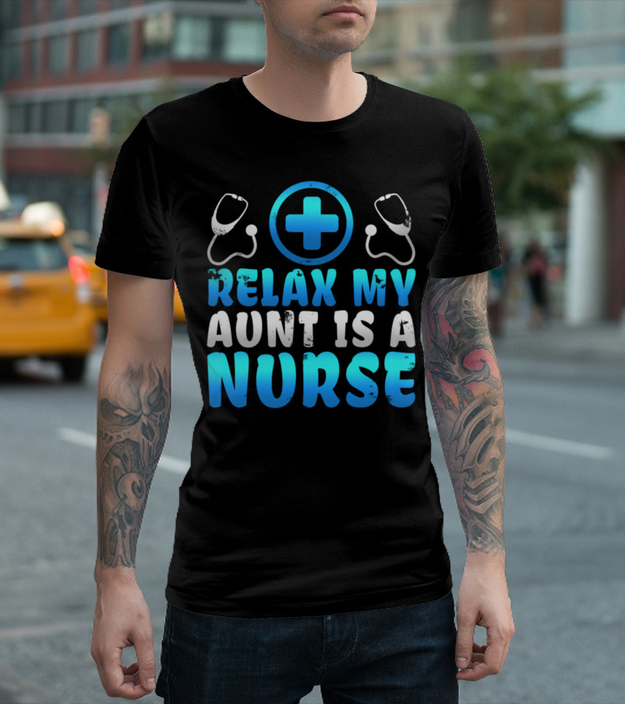 Relax My Aunt Is A Nurse Stethoscope and Medical Cross T-Shirt