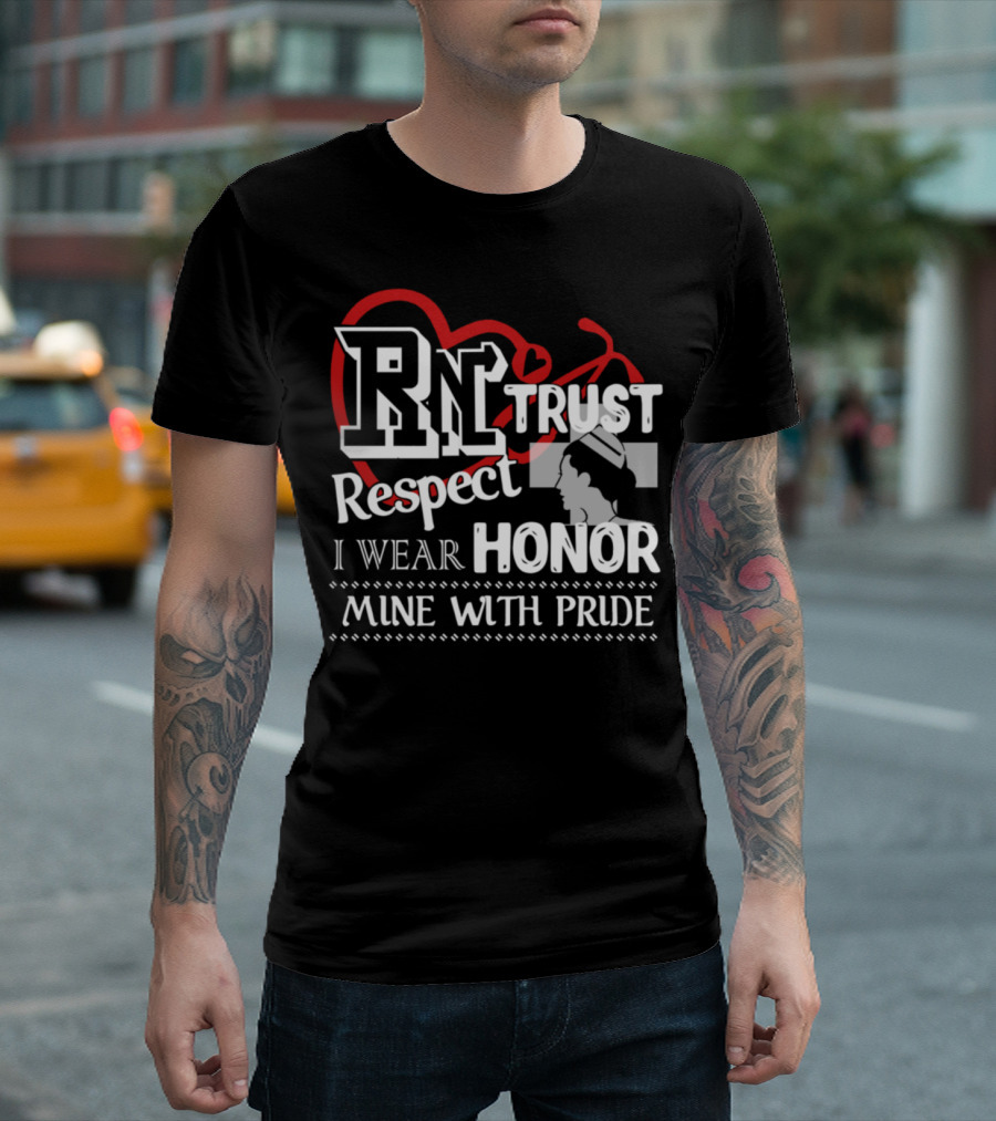RN Trust Respect I Wear Honor Mine With Pride T-Shirt