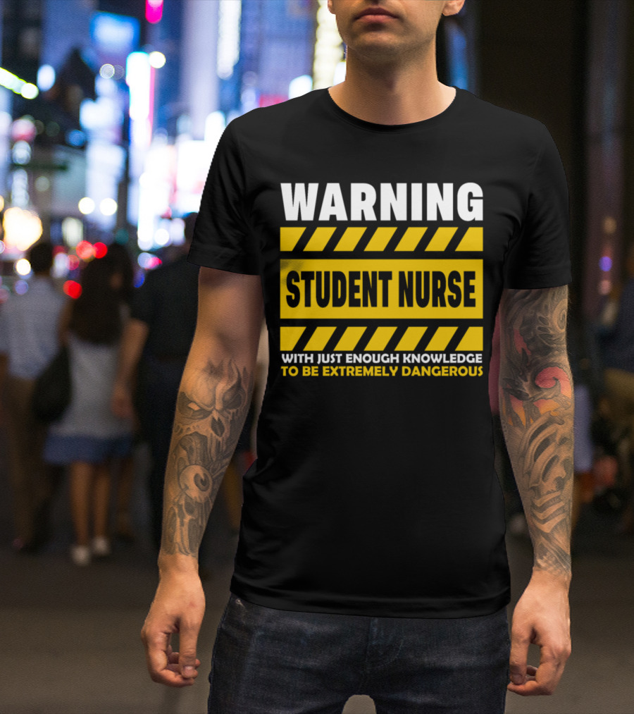 Warning Student Nurse With Just Enough Knowledge To Be Extremely Dangerous T-Shirt