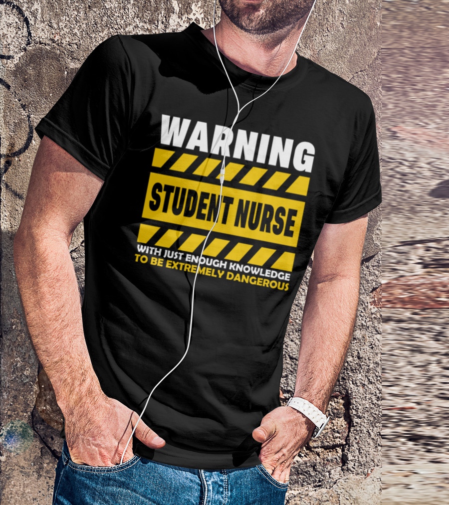 Warning Student Nurse With Just Enough Knowledge To Be Extremely Dangerous T-Shirt