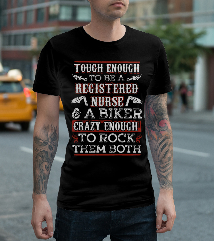 Tough Enough to Be a Registered Nurse and a Biker Crazy Enough to Rock Them Both T-Shirt