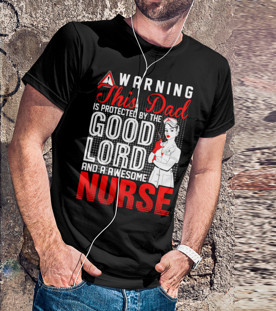 Warning This Dad Is Protected By The Good Lord And An Awesome Nurse T-Shirt