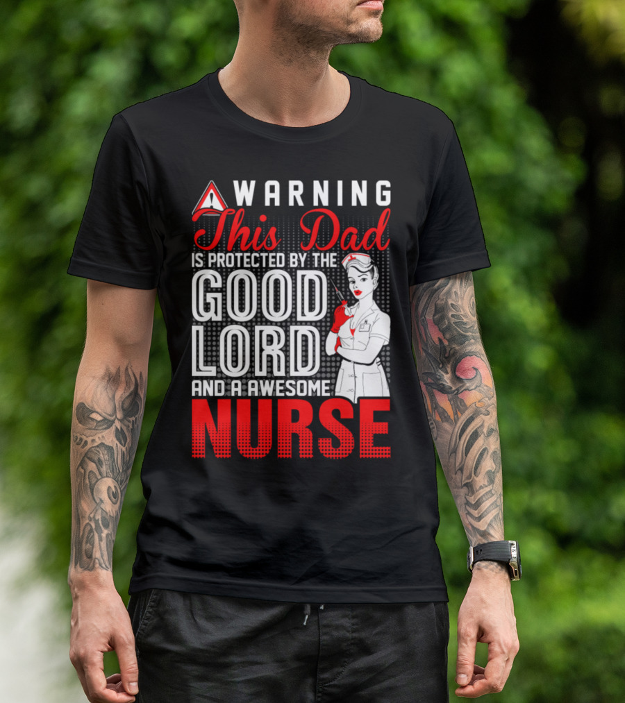 Warning This Dad Is Protected By The Good Lord And An Awesome Nurse T-Shirt