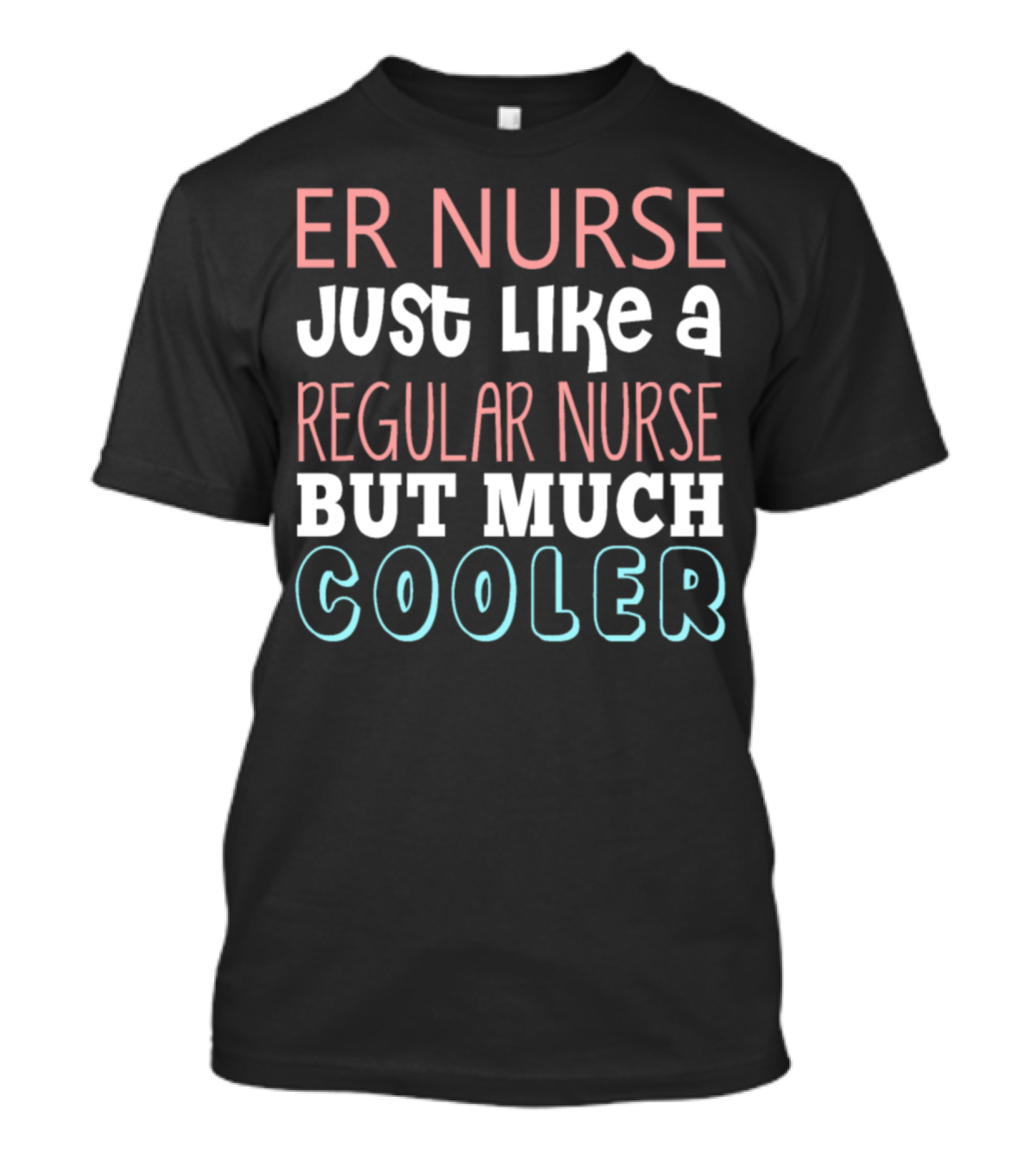 ER Nurse Just Like A Regular Nurse But Much Cooler T-Shirt