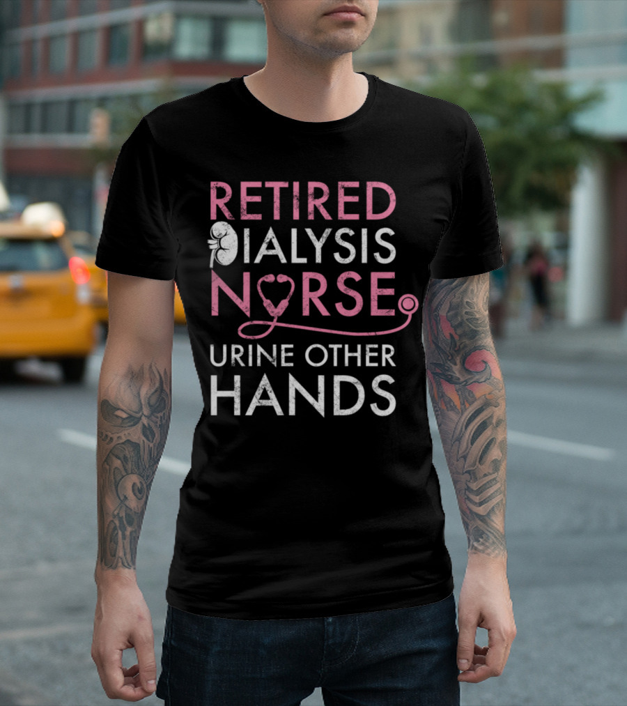 Retired Dialysis Nurse Urine Other Hands T-Shirt
