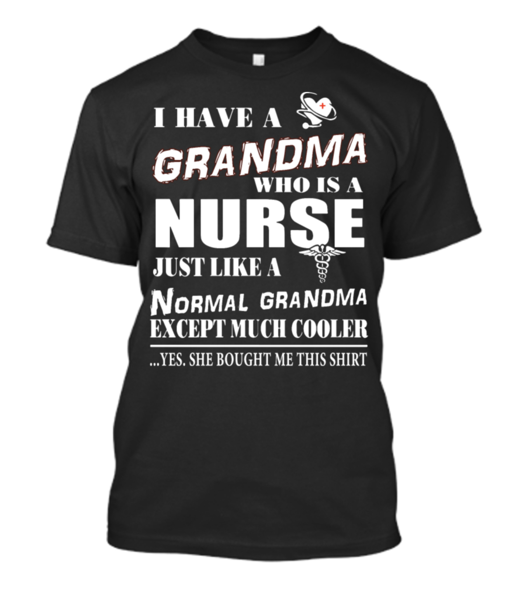 I Have A Grandma Who Is A Nurse Just Like A Normal Grandma Except Much Cooler T-Shirt