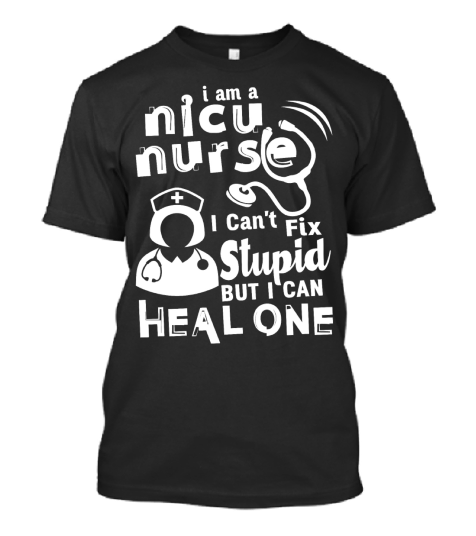 I Am A Nicu Nurse I Can't Fix Stupid But I Can Heal One T-Shirt
