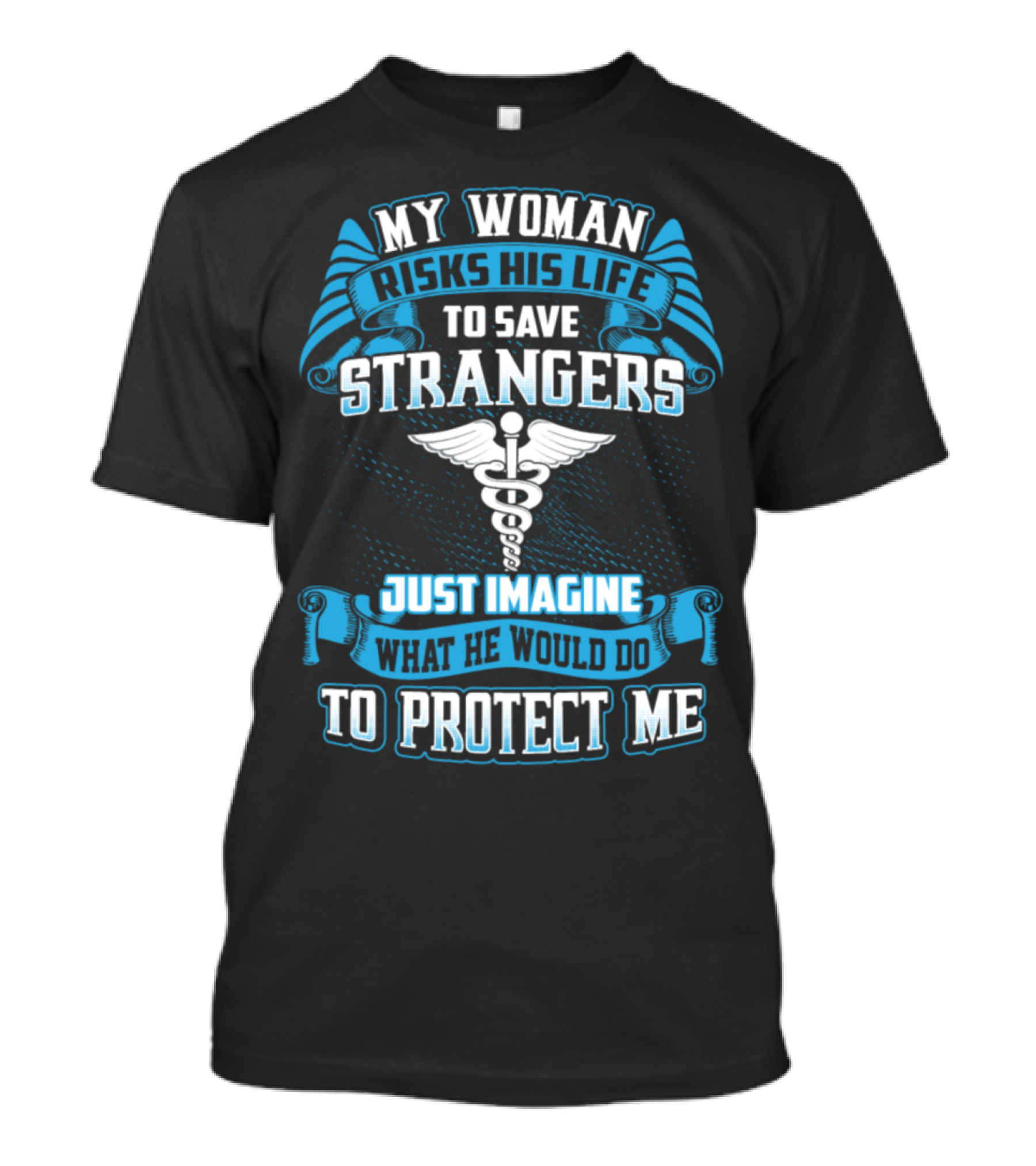 My Woman Risks His Life To Save Strangers Just Imagine What He Would Do To Protect Me T-Shirt