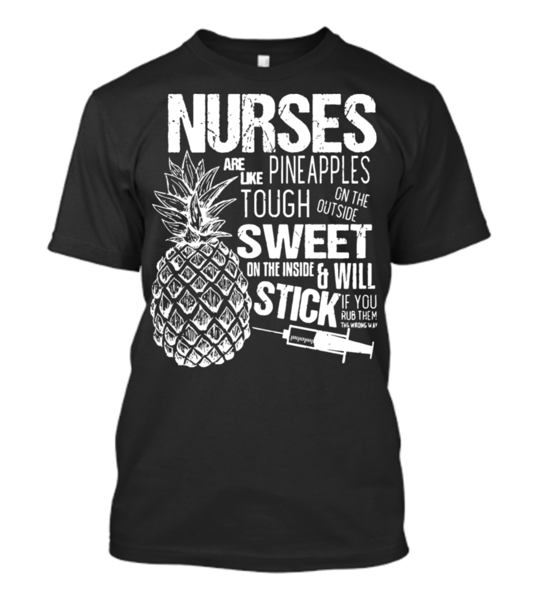 Nurses Are Like Pineapples Tough On The Outside Sweet On The Inside And Will Stick If You Rub Them The Wrong Way T-Shirt