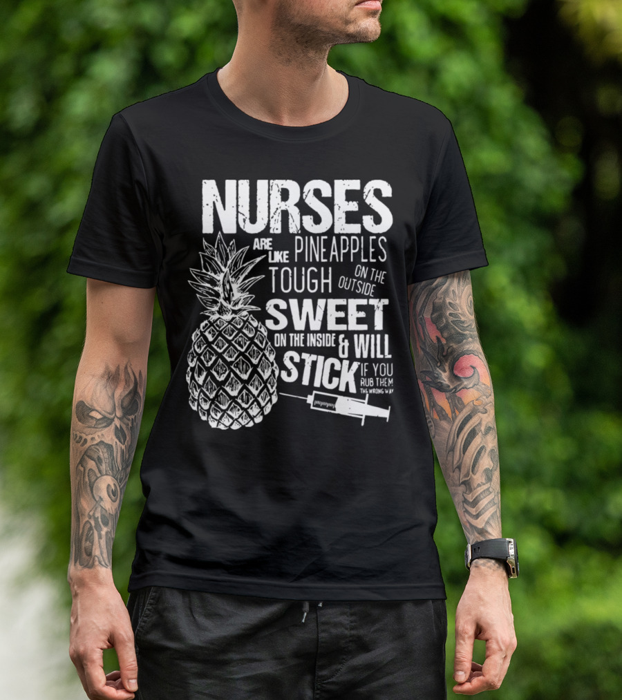 Nurses Are Like Pineapples Tough On The Outside Sweet On The Inside And Will Stick If You Rub Them The Wrong Way T-Shirt