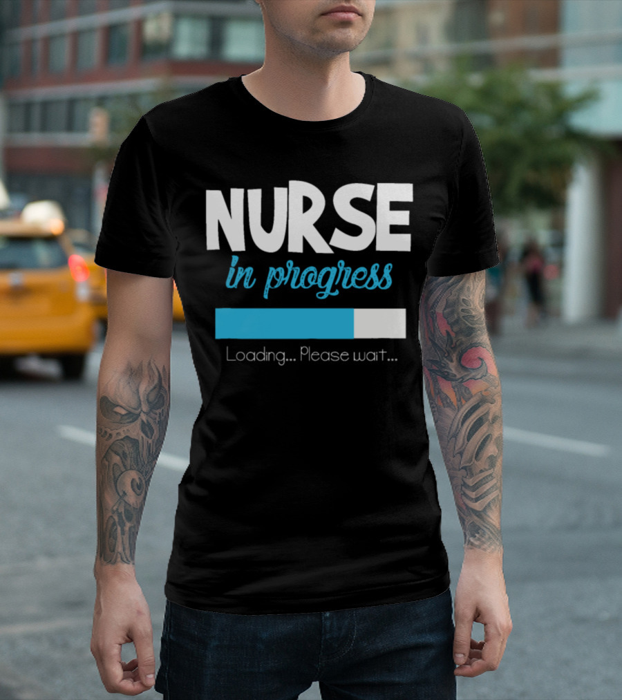 Nurse in Progress Loading Please Wait Nursing Student T-Shirt