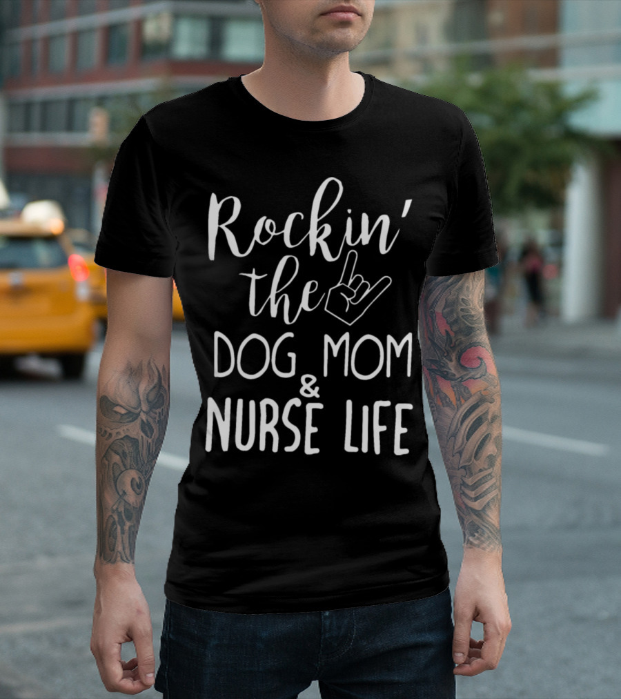 Rockin The Dog Mom Nurse Life T-Shirt