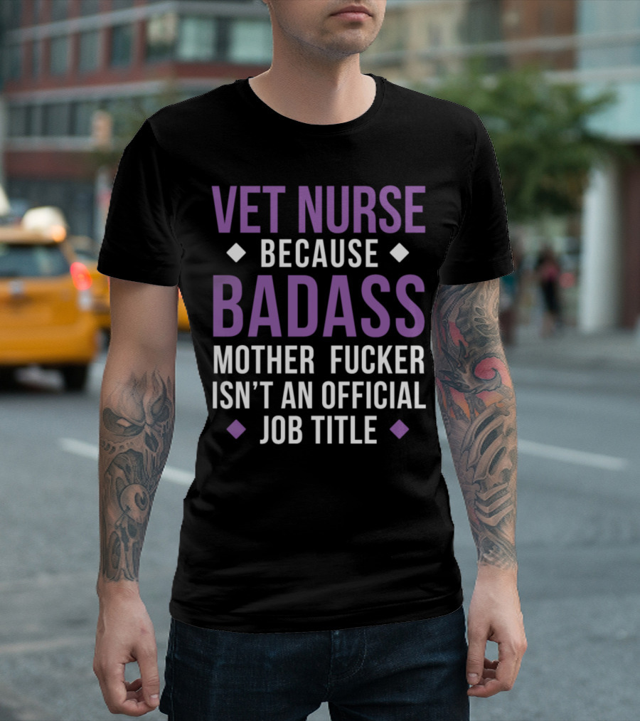 Vet Nurse Because Badass Mother Fucker Isn't an Official Job Title T-Shirt