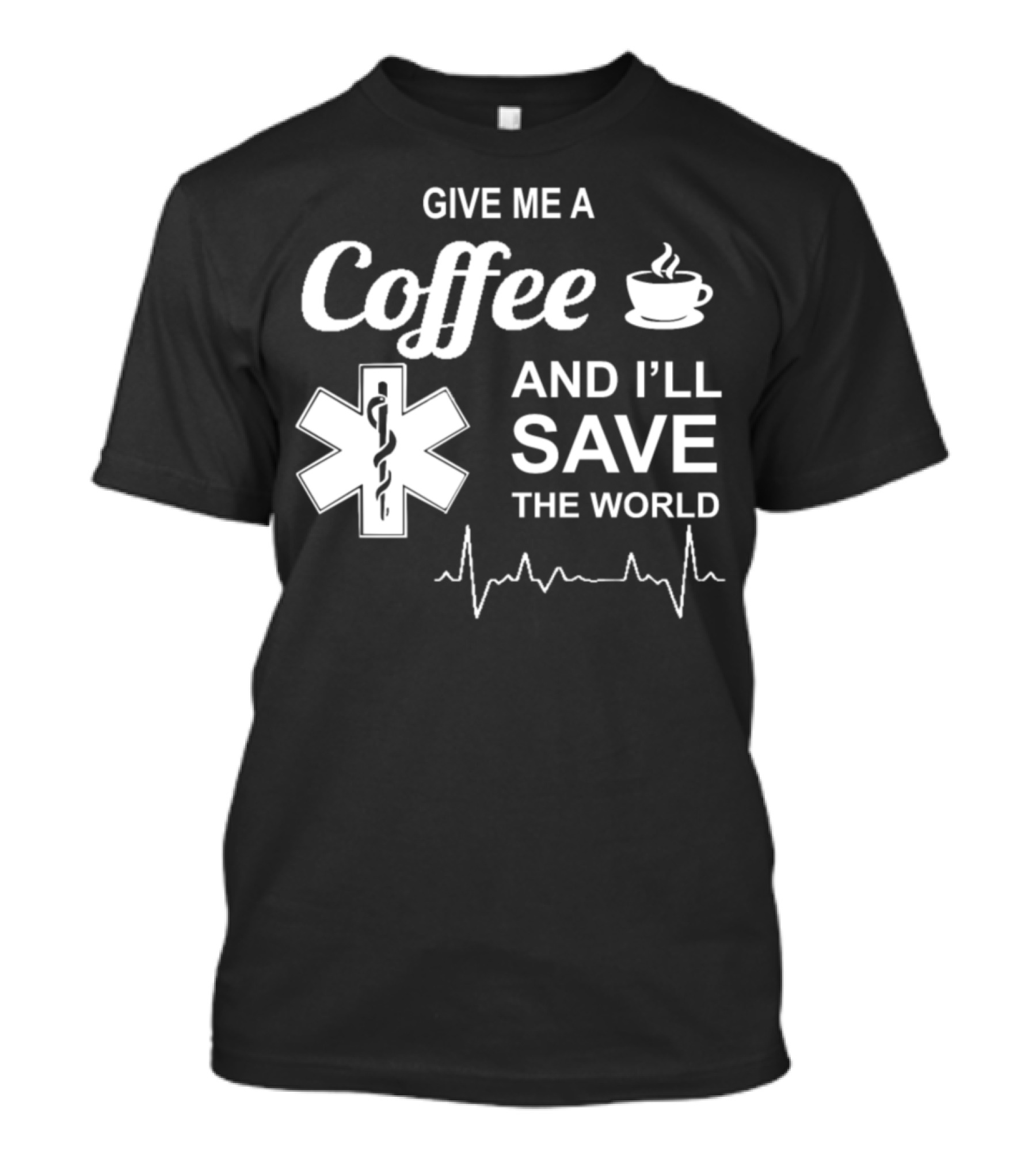 Give Me A Coffee And I'll Save The World Medical Star Of Life With Heartbeat Line T-Shirt
