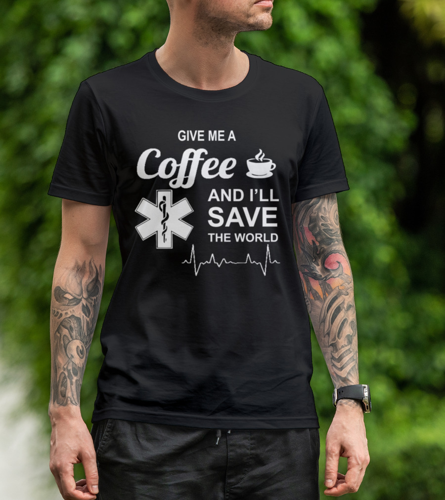 Give Me A Coffee And I'll Save The World Medical Star Of Life With Heartbeat Line T-Shirt