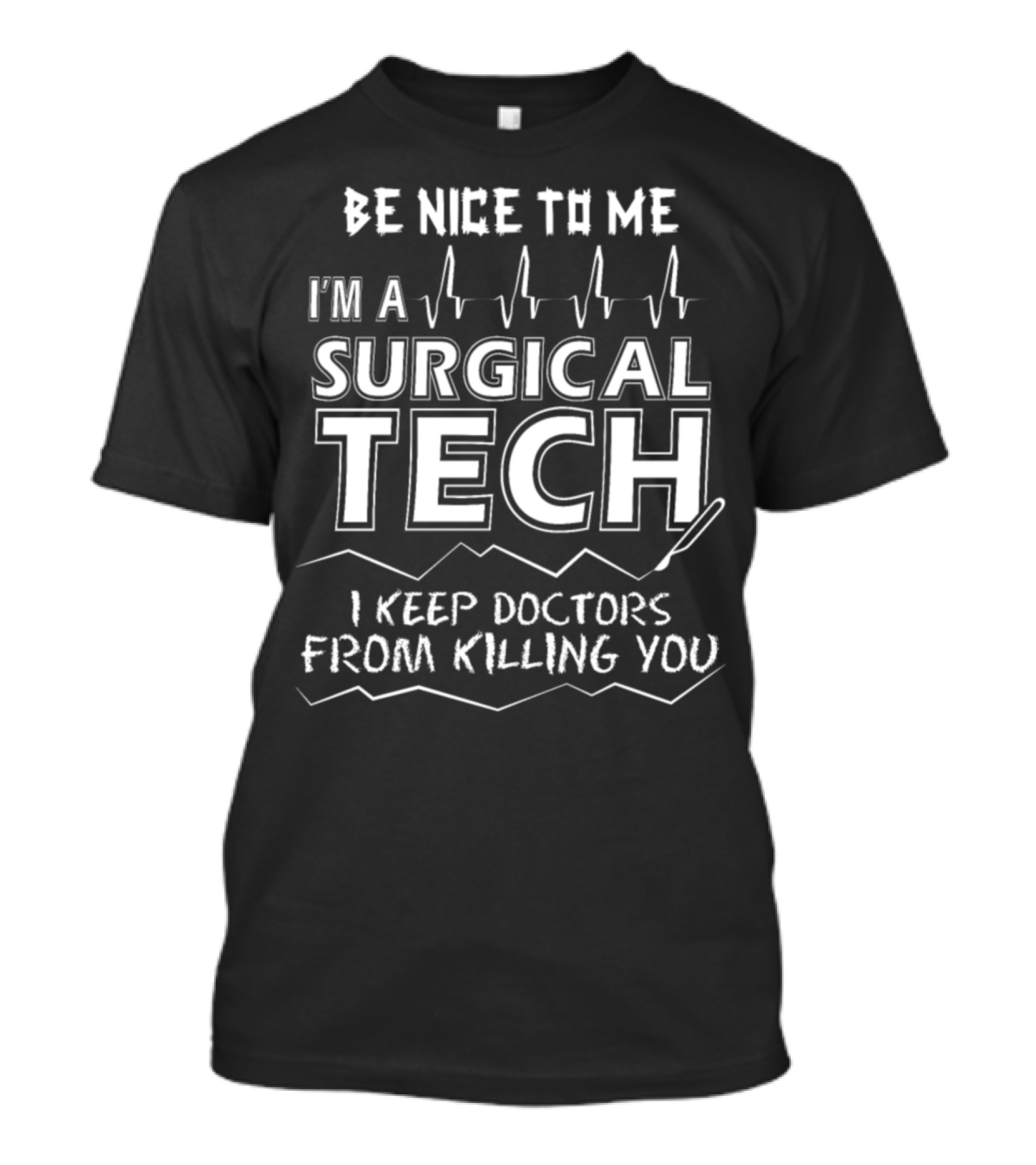 Be Nice To Me I'm A Surgical Tech I Keep Doctors From Killing You T-Shirt