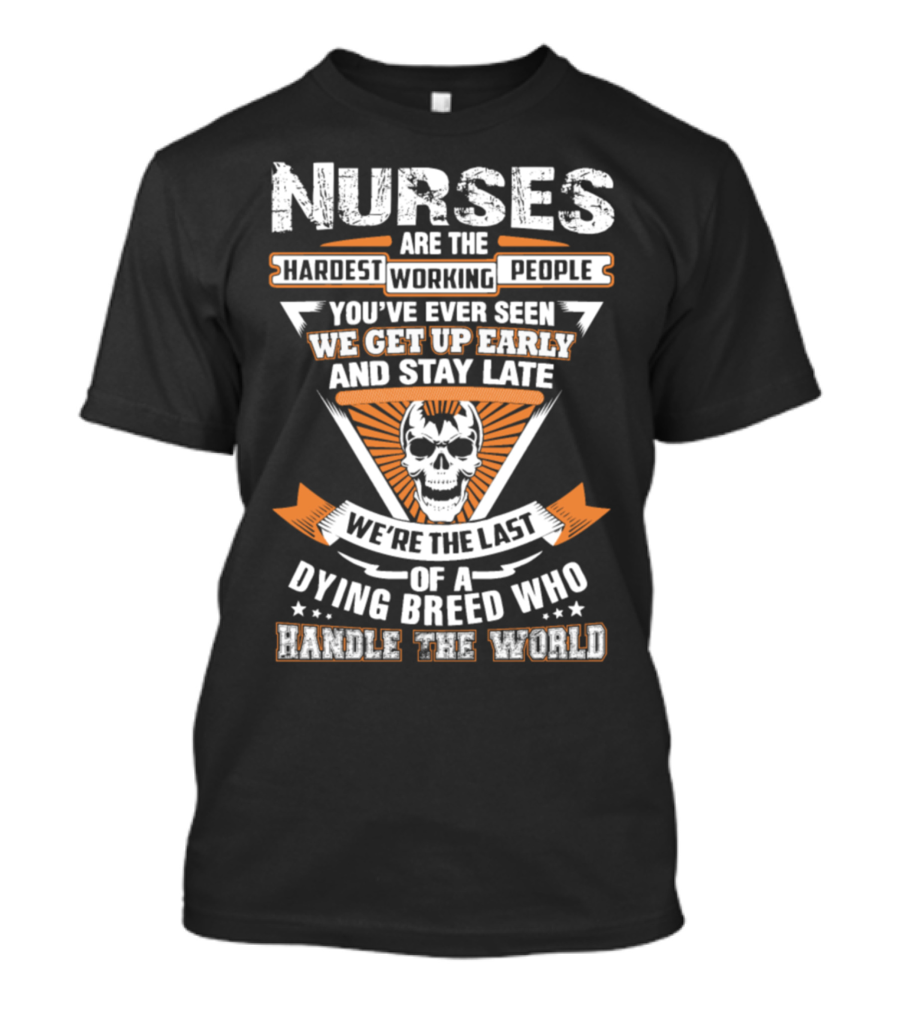 Nurses Hardest Working People Get Up Early Stay Late Handle The World T-Shirt