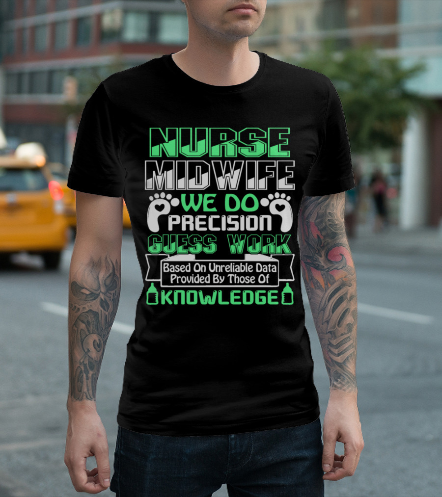 Nurse Midwife We Do Precision Guess Work Based On Unreliable Data Provided By Those Of Knowledge T-Shirt