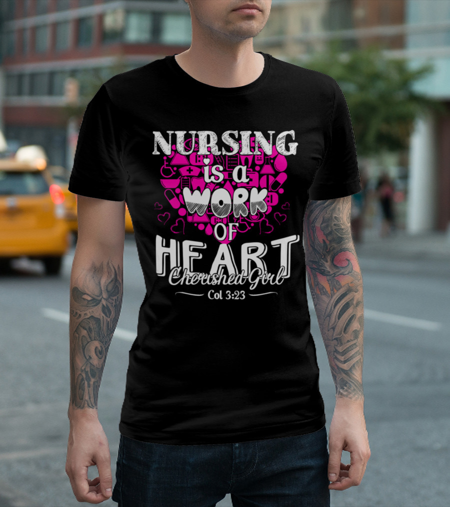 Nursing Is A Work Of Heart Cherished Girl Col 3:23 T-Shirt