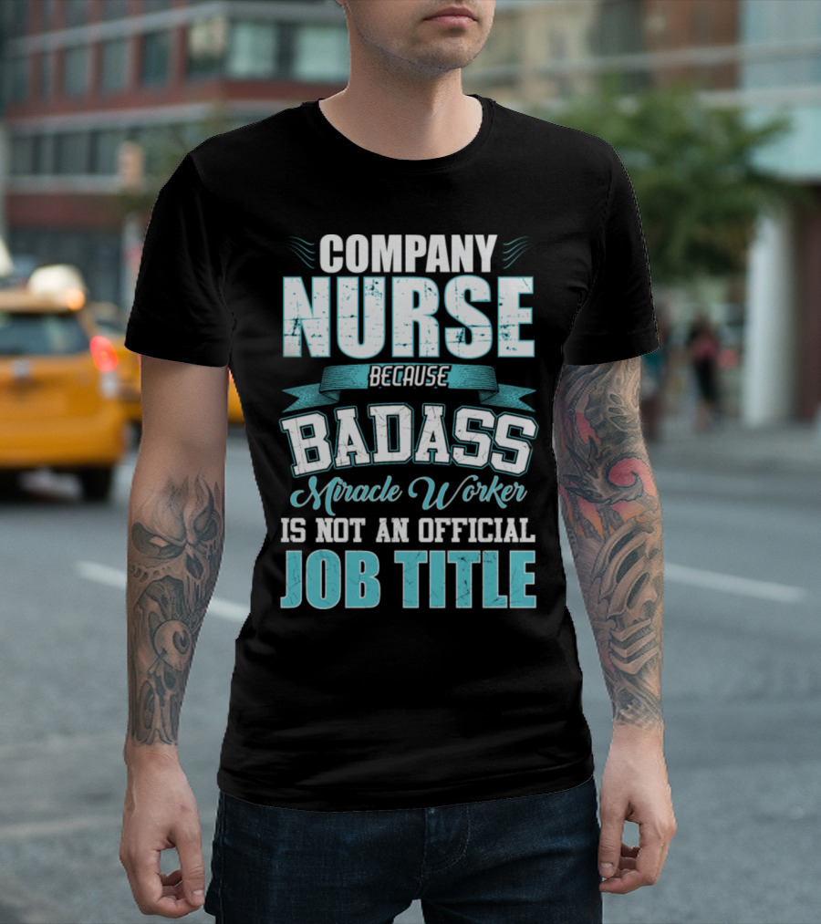 Company Nurse Because Badass Miracle Worker Is Not an Official Job Title T-Shirt