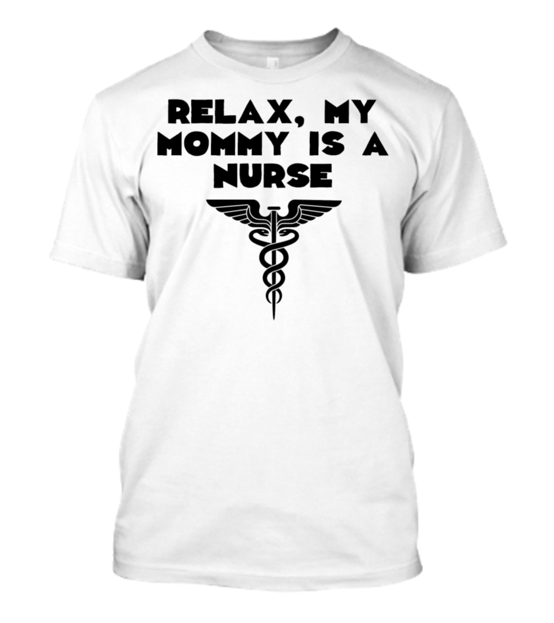 Relax My Mommy Is A Nurse Caduceus T-Shirt