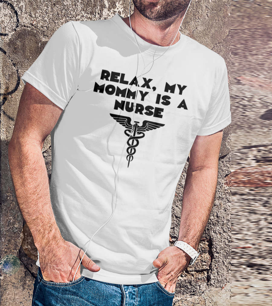 Relax My Mommy Is A Nurse Caduceus T-Shirt