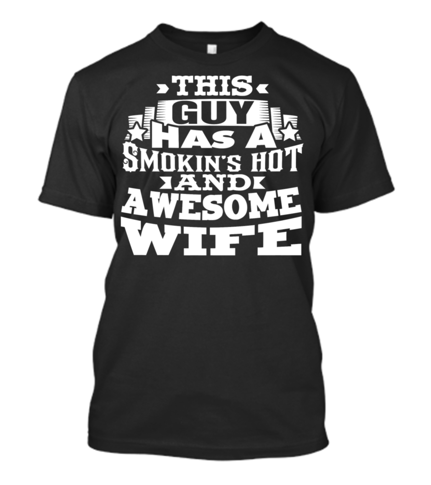 THIS GUY HAS A SMOKIN'S HOT AND AWESOME WIFE T-Shirt