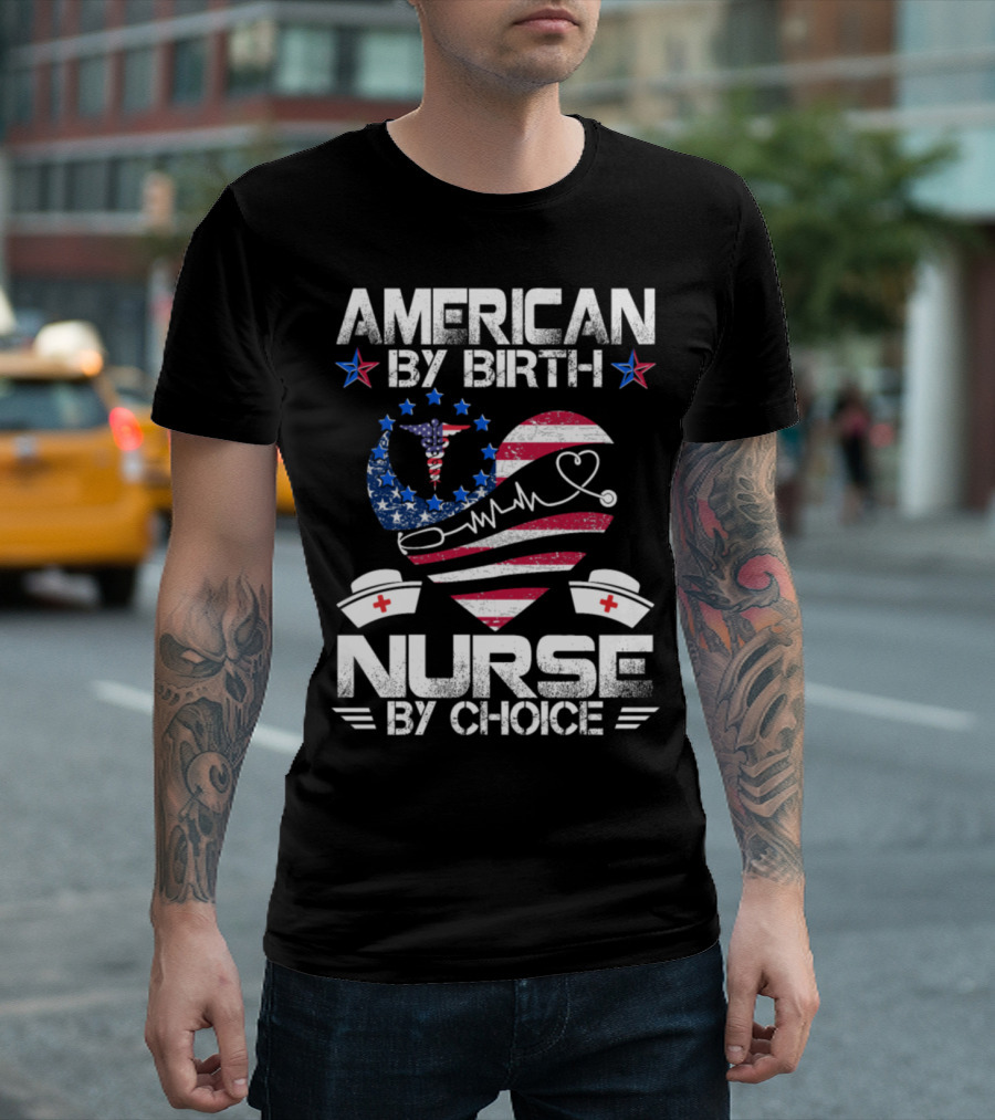 American By Birth Nurse By Choice Heart And Nurse Caps With American Flag And Stethoscope T-Shirt