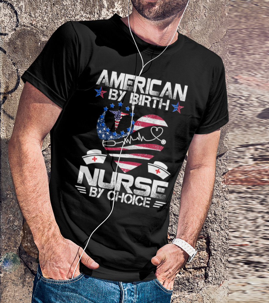 American By Birth Nurse By Choice Heart And Nurse Caps With American Flag And Stethoscope T-Shirt