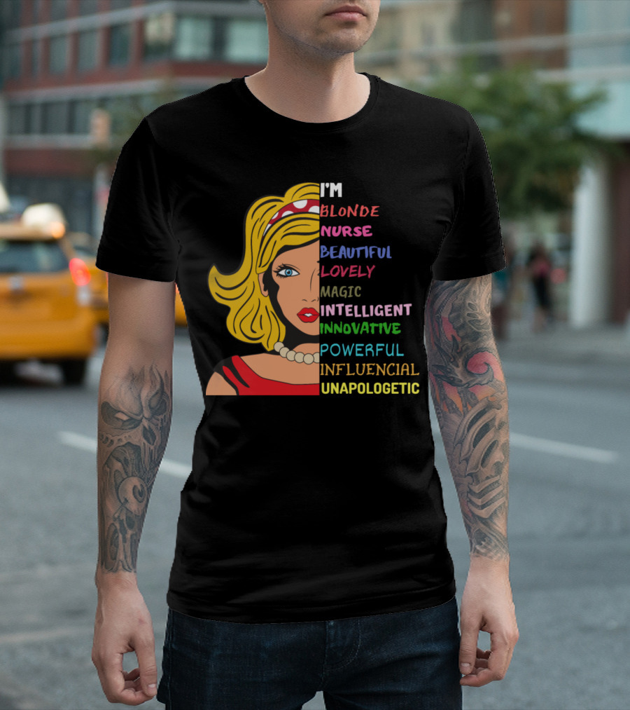 I'm Blonde Nurse Beautiful Lovely Magic Intelligent Innovative Powerful Influencial Unapologetic T-Shirt