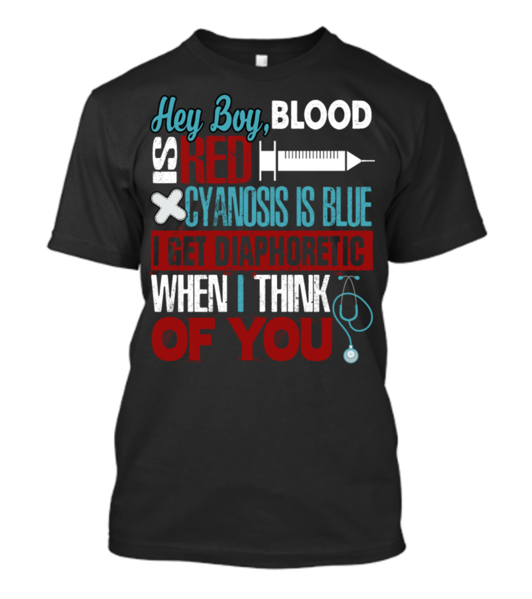 Hey Boy Blood Is Red Cyanosis Is Blue I Get Diaphoretic When I Think Of You T-Shirt