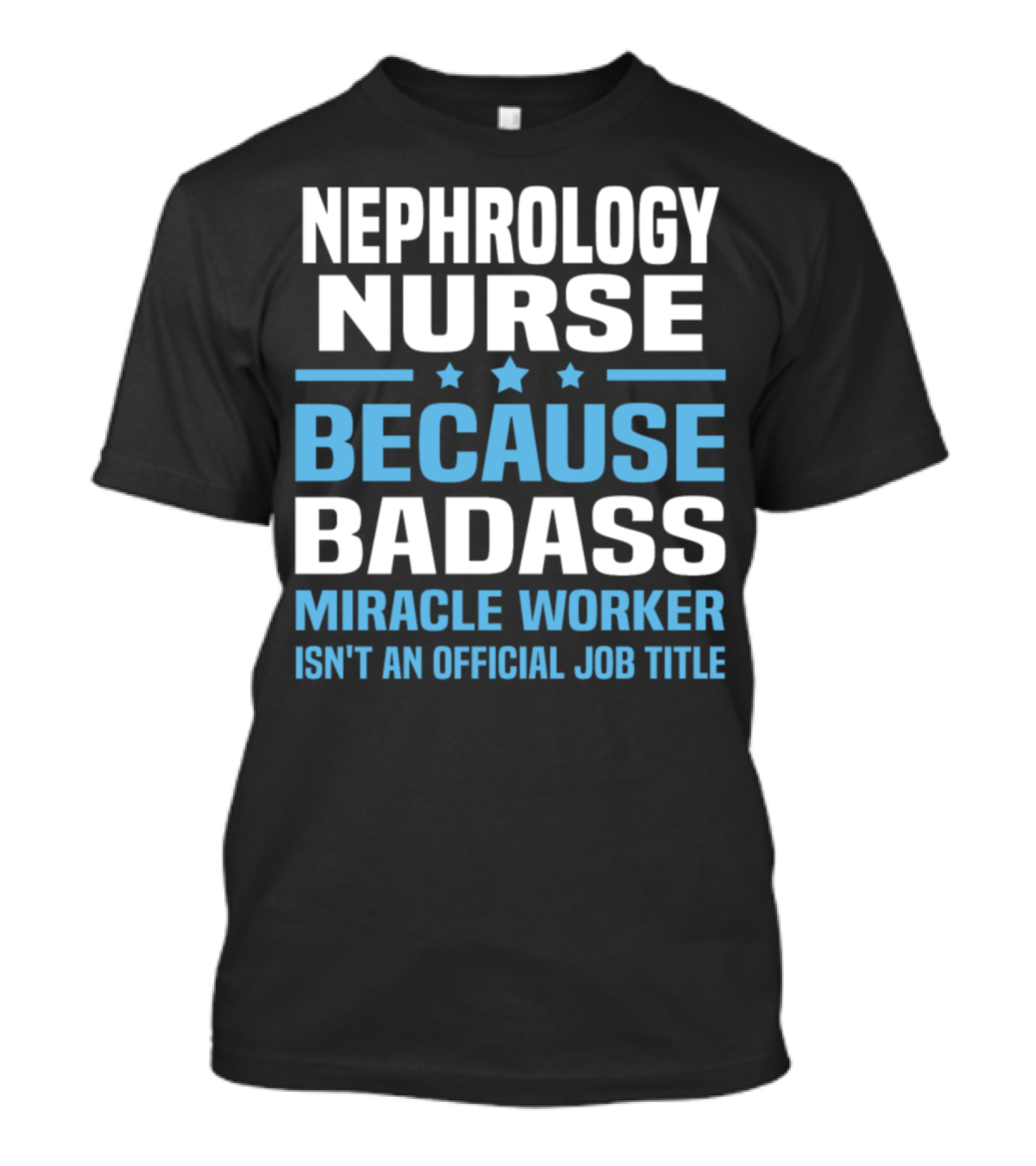 NEPHROLOGY NURSE BECAUSE BADASS MIRACLE WORKER ISN'T AN OFFICIAL JOB TITLE T-Shirt