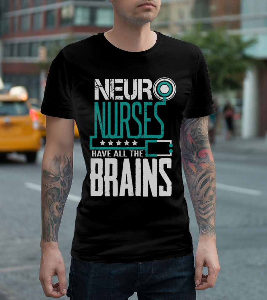 Neuro Nurses Have All The Brains T-Shirt
