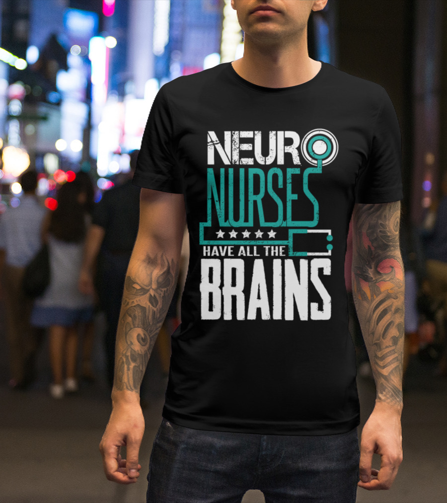 Neuro Nurses Have All The Brains T-Shirt