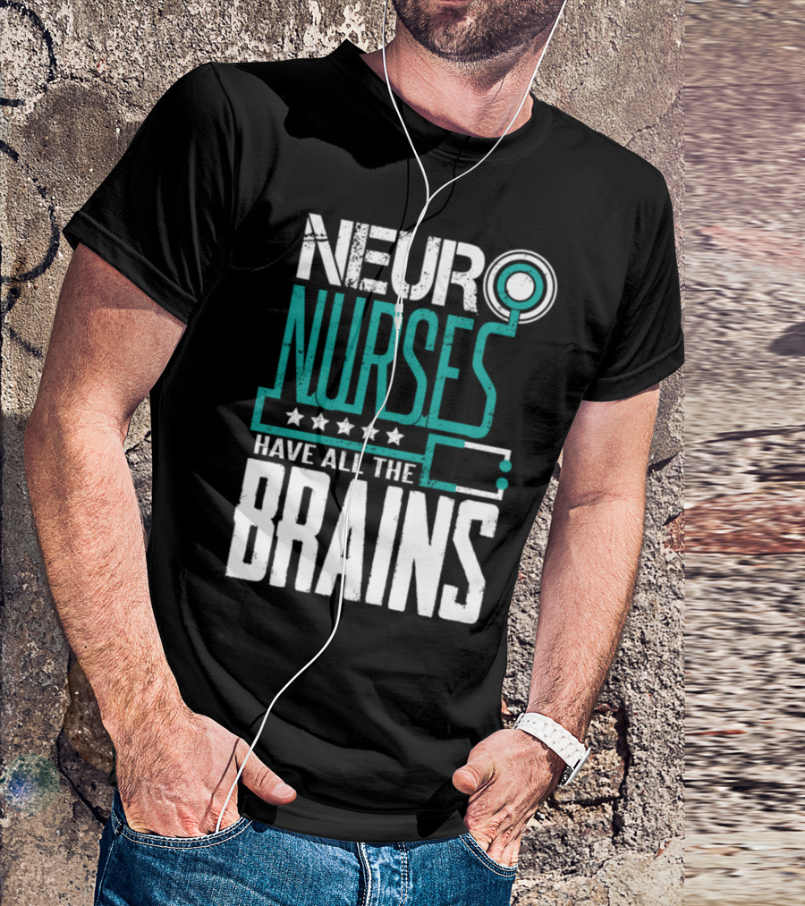 Neuro Nurses Have All The Brains T-Shirt