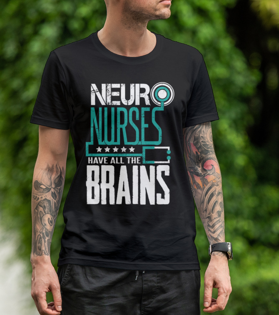 Neuro Nurses Have All The Brains T-Shirt