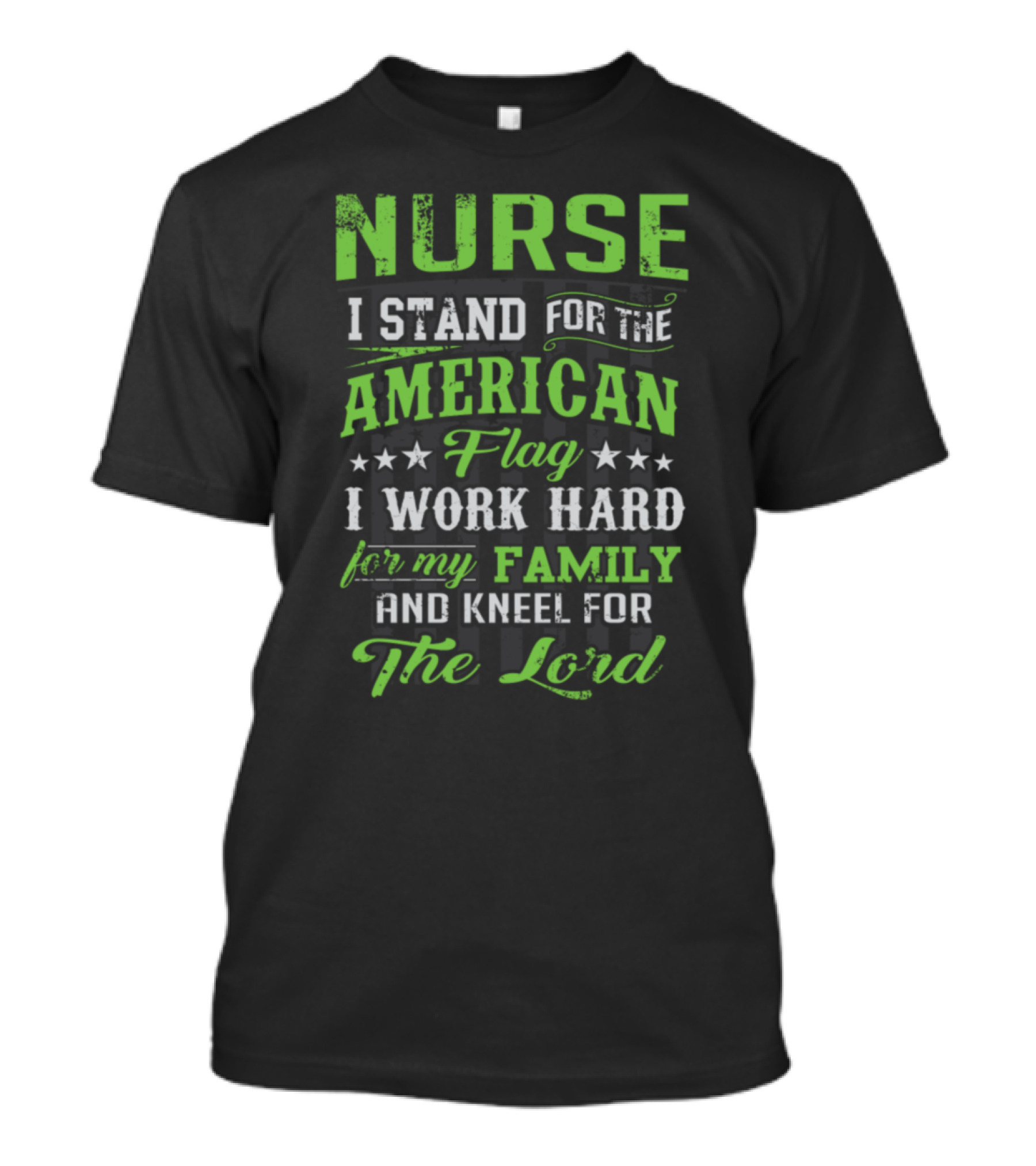 Nurse I Stand For The American Flag I Work Hard For My Family And Kneel For The Lord T-Shirt
