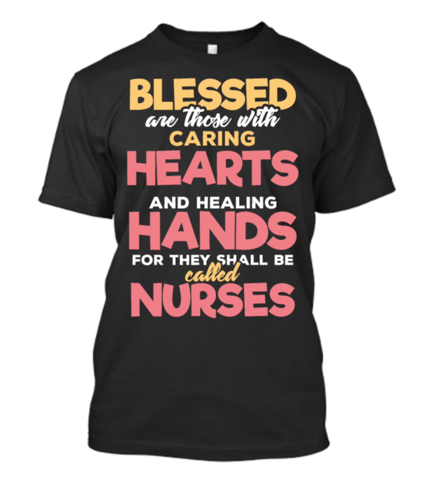 Blessed Are Those With Caring Hearts And Healing Hands For They Shall Be Called Nurses T-Shirt