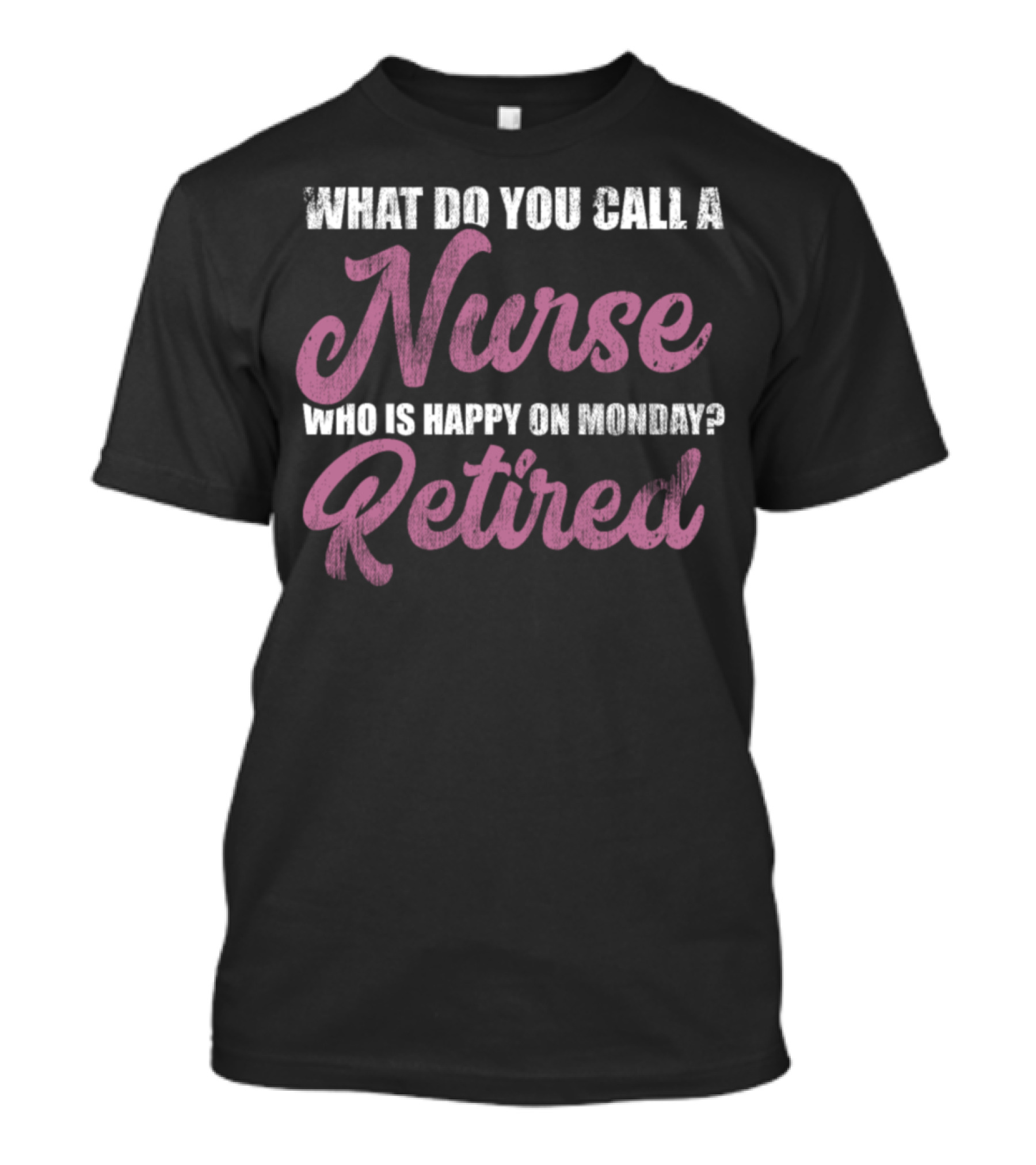 What Do You Call A Nurse Who Is Happy On Monday Retired T-Shirt