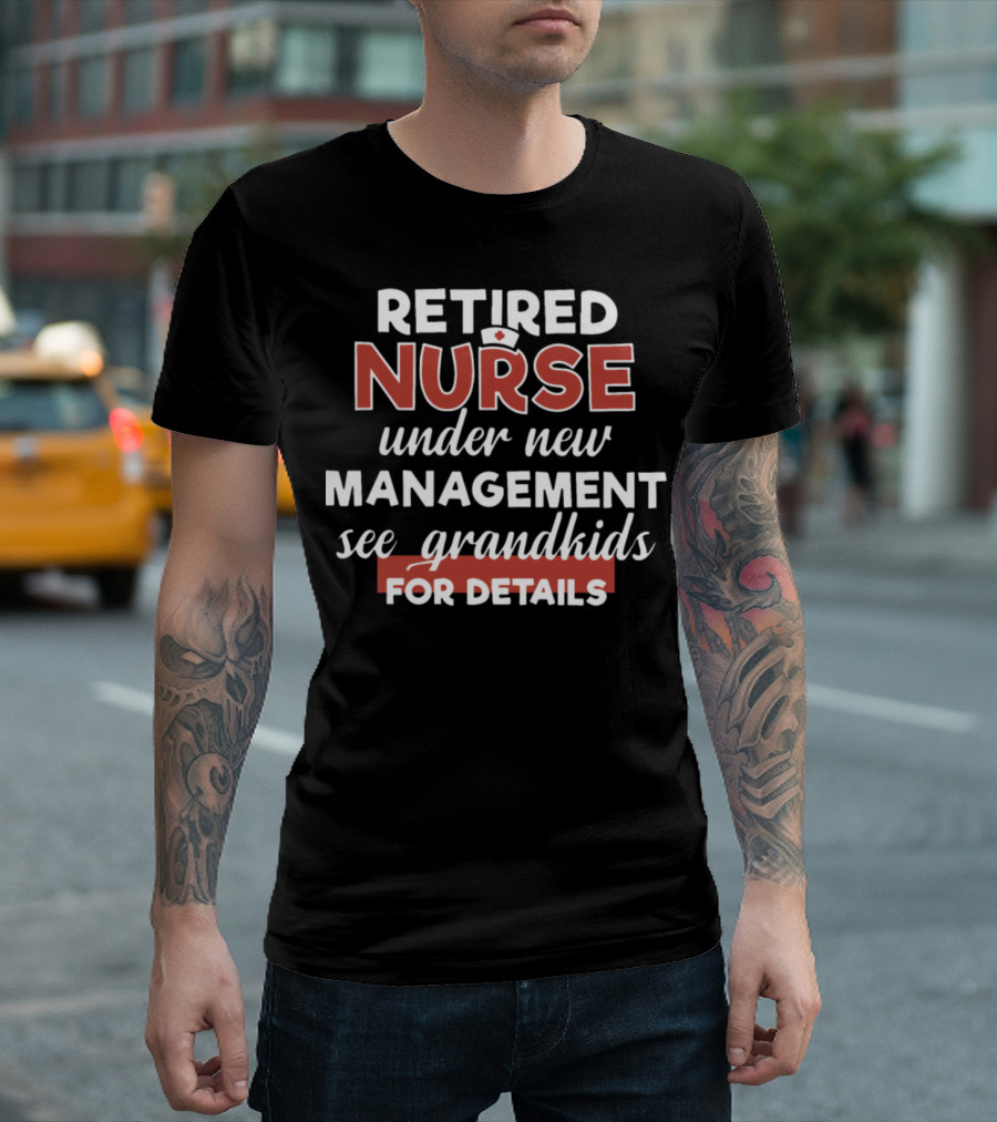 Retired Nurse Under New Management See Grandkids For Details T-Shirt
