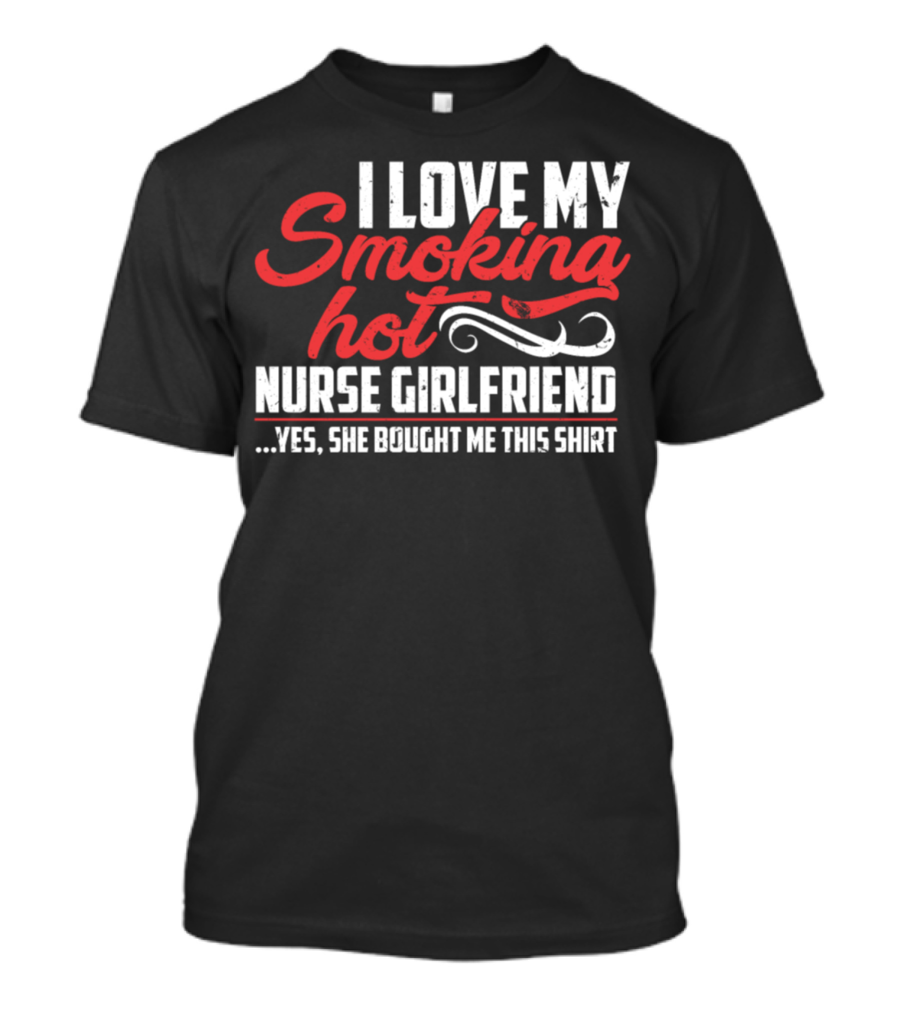 I Love My Smoking Hot Nurse Girlfriend T-Shirt