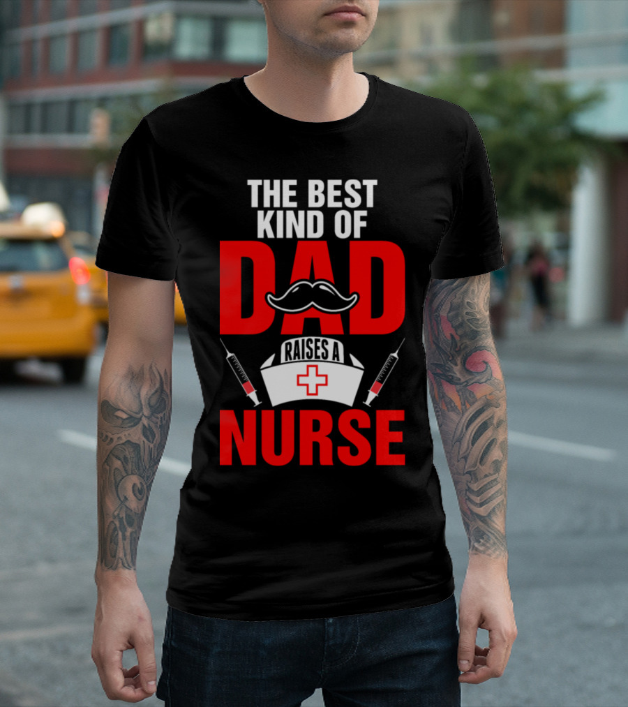 The Best Kind of Dad Raises a Nurse Mustache Syringes Nurse Hat Red Cross T-Shirt