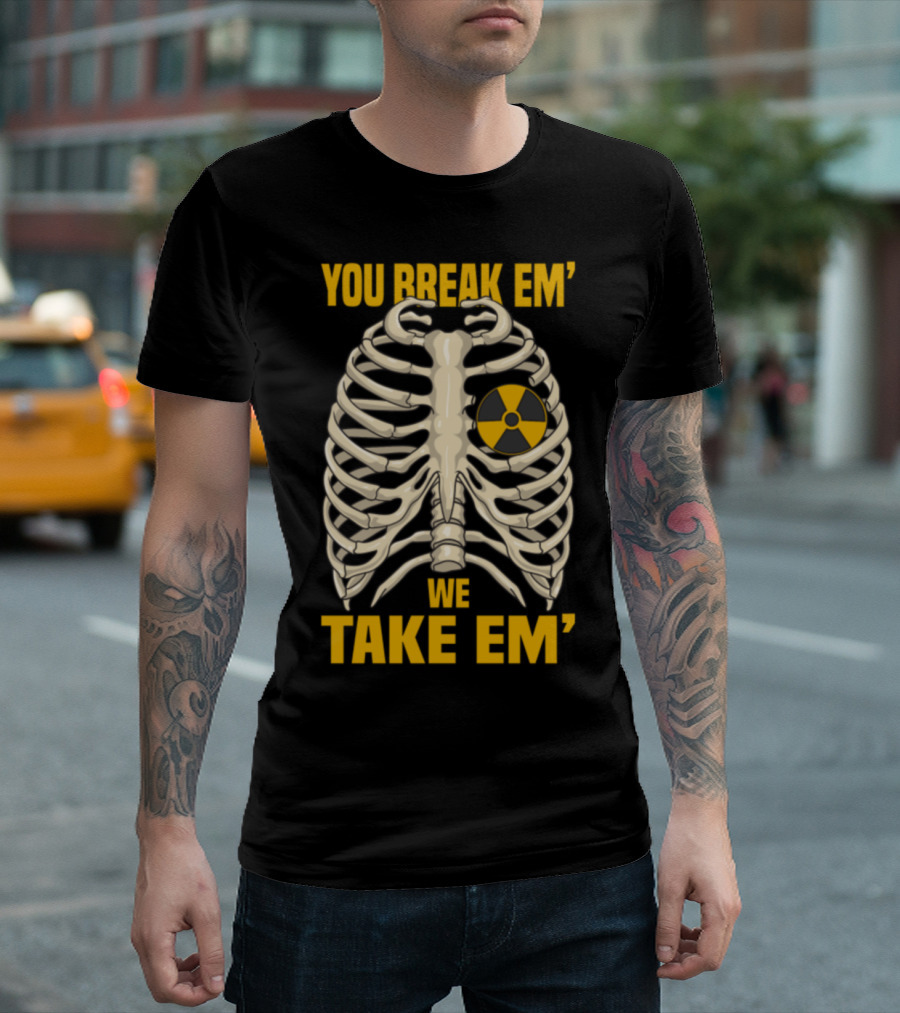 Radiation Ribcage: You Break 'Em We Take 'Em T-Shirt