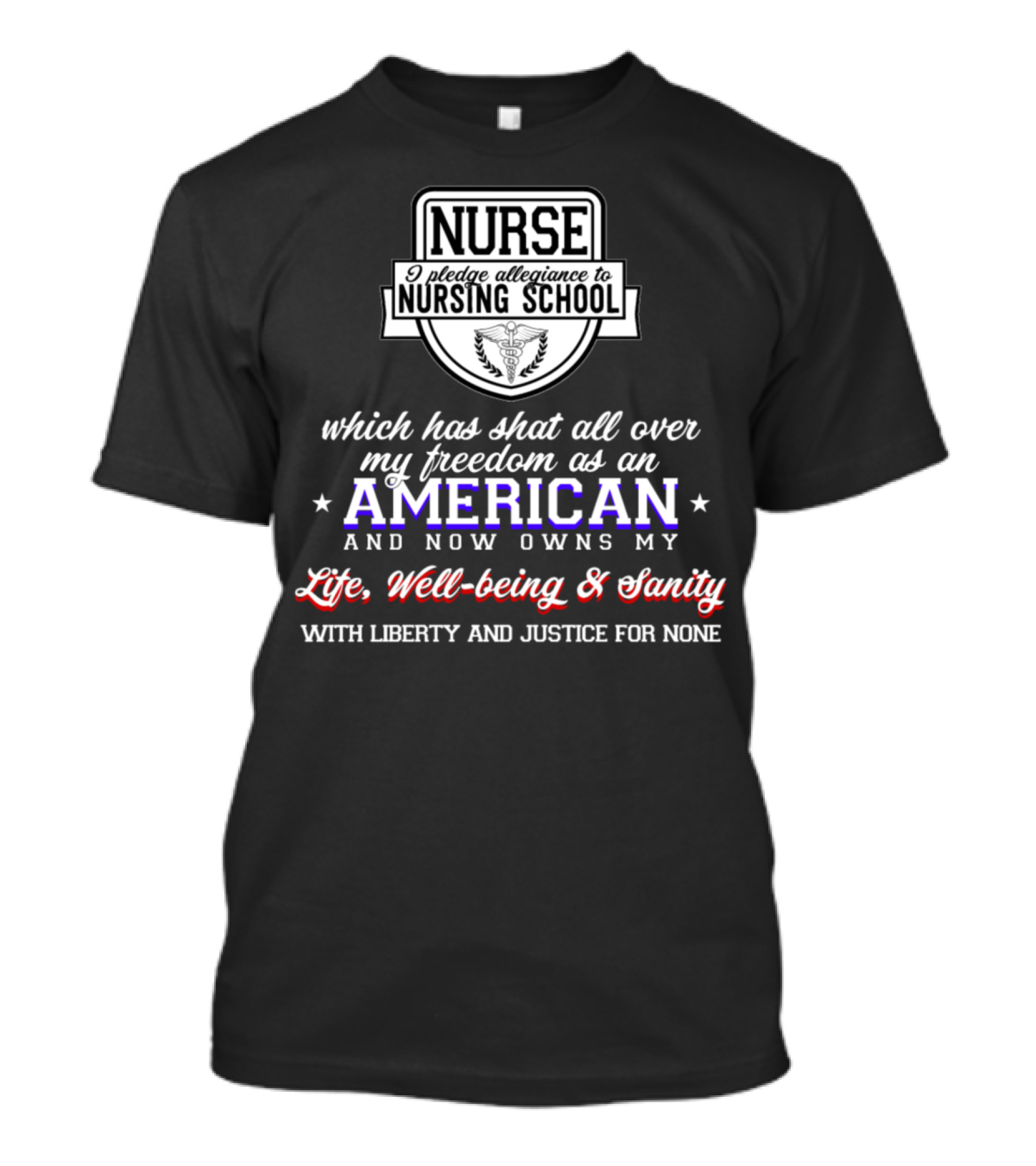 Nurse I Pledge Allegiance To Nursing School American Life Well-being Sanity T-Shirt