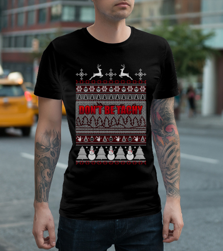 Don't Be Tachy Ugly Christmas Sweater Style Snowmen Reindeer T-Shirt