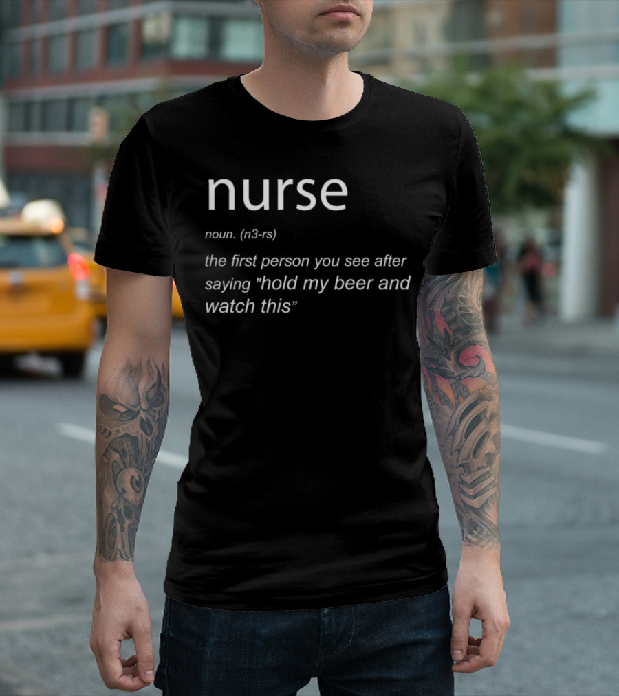 Nurse Noun Definition First Person You See After Hold My Beer and Watch This T-Shirt