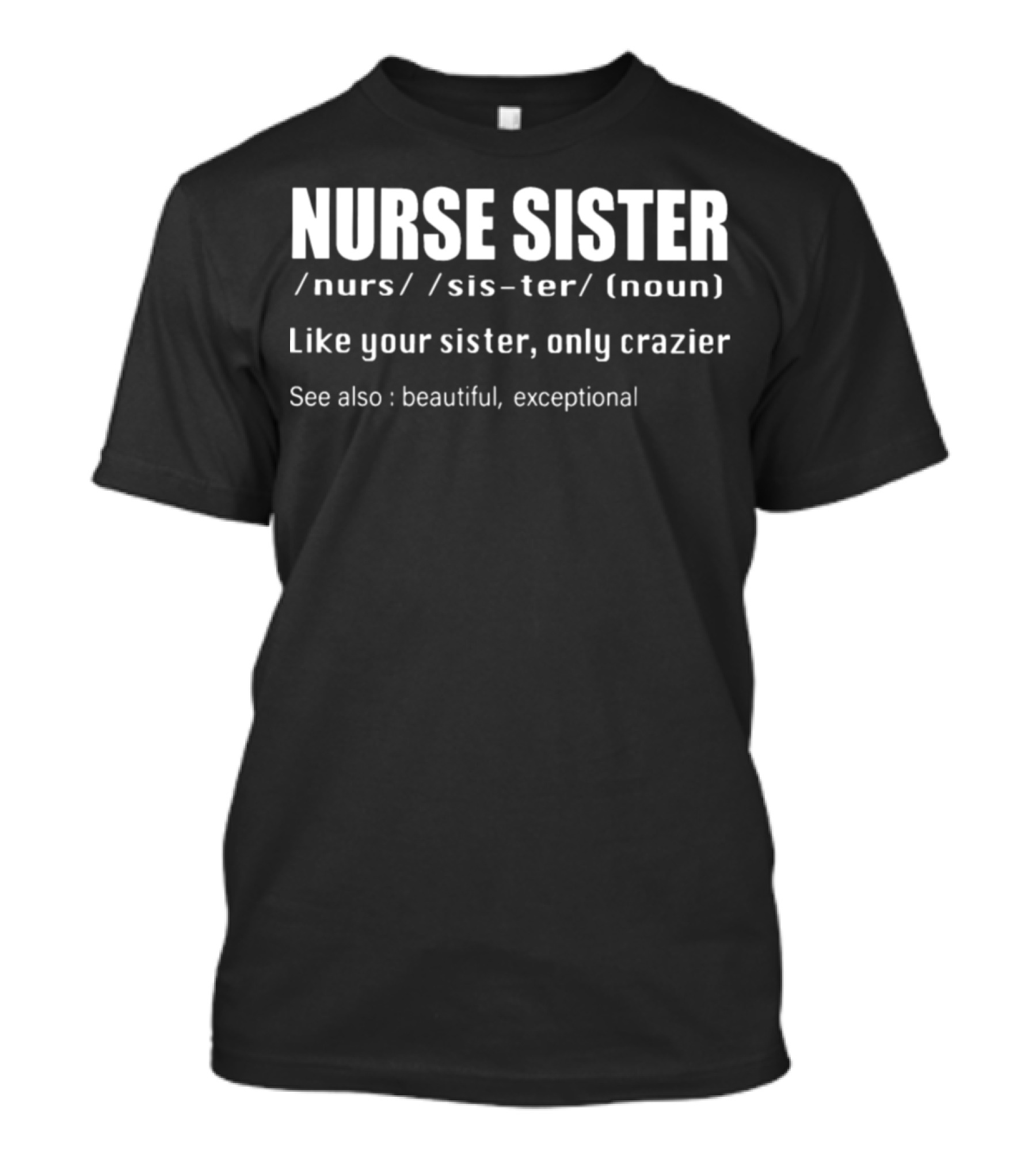 Nurse Sister Like Your Sister Only Crazier Beautiful Exceptional T-Shirt