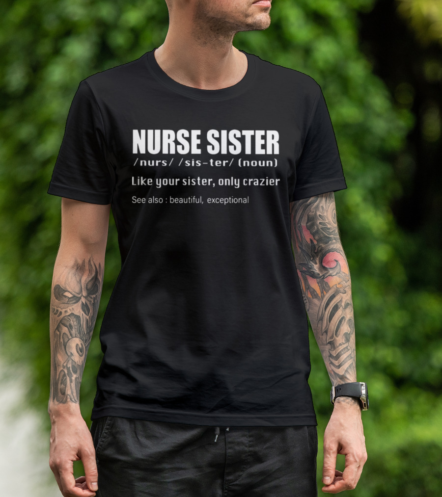 Nurse Sister Like Your Sister Only Crazier Beautiful Exceptional T-Shirt
